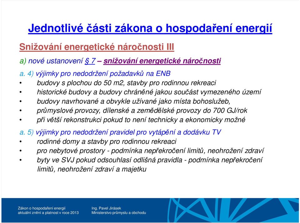 užívané jako místa bohoslužeb, průmyslové provozy, dílenské a zemědělské provozy do 700 GJ/rok při větší rekonstrukci pokud to není technicky a ekonomicky možné a.