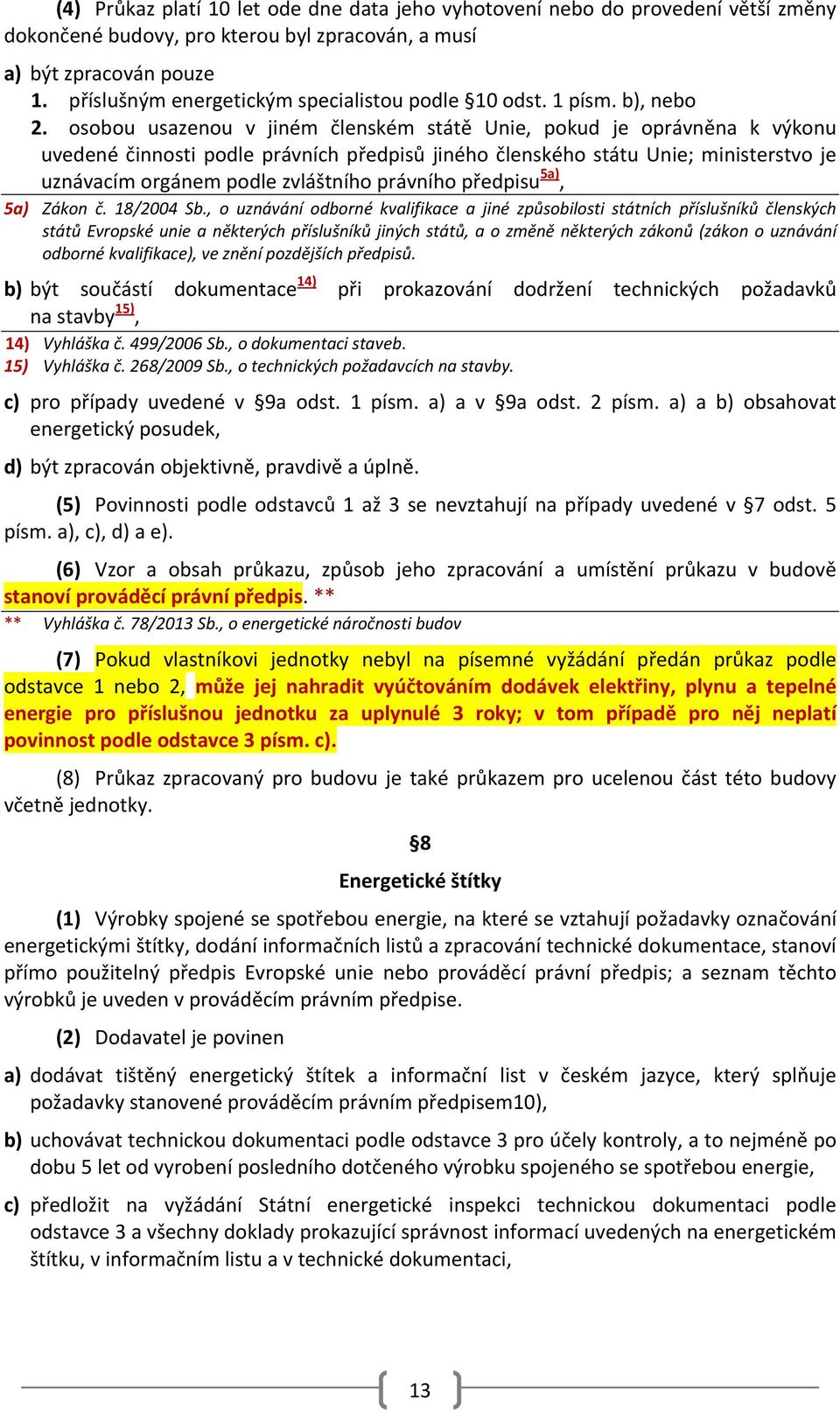 osobou usazenou v jiném členském státě Unie, pokud je oprávněna k výkonu uvedené činnosti podle právních předpisů jiného členského státu Unie; ministerstvo je uznávacím orgánem podle zvláštního