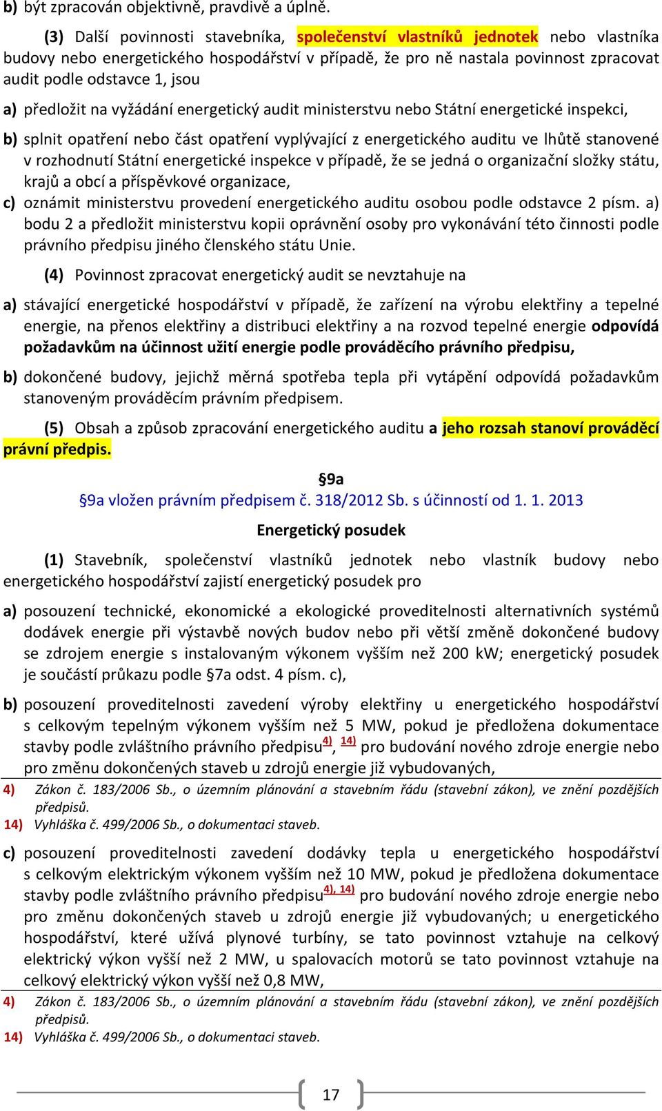 předložit na vyžádání energetický audit ministerstvu nebo Státní energetické inspekci, b) splnit opatření nebo část opatření vyplývající z energetického auditu ve lhůtě stanovené v rozhodnutí Státní