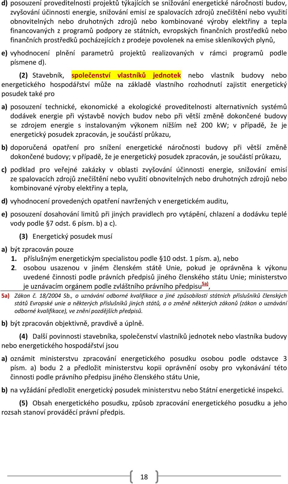 povolenek na emise skleníkových plynů, e) vyhodnocení plnění parametrů projektů realizovaných v rámci programů podle písmene d).