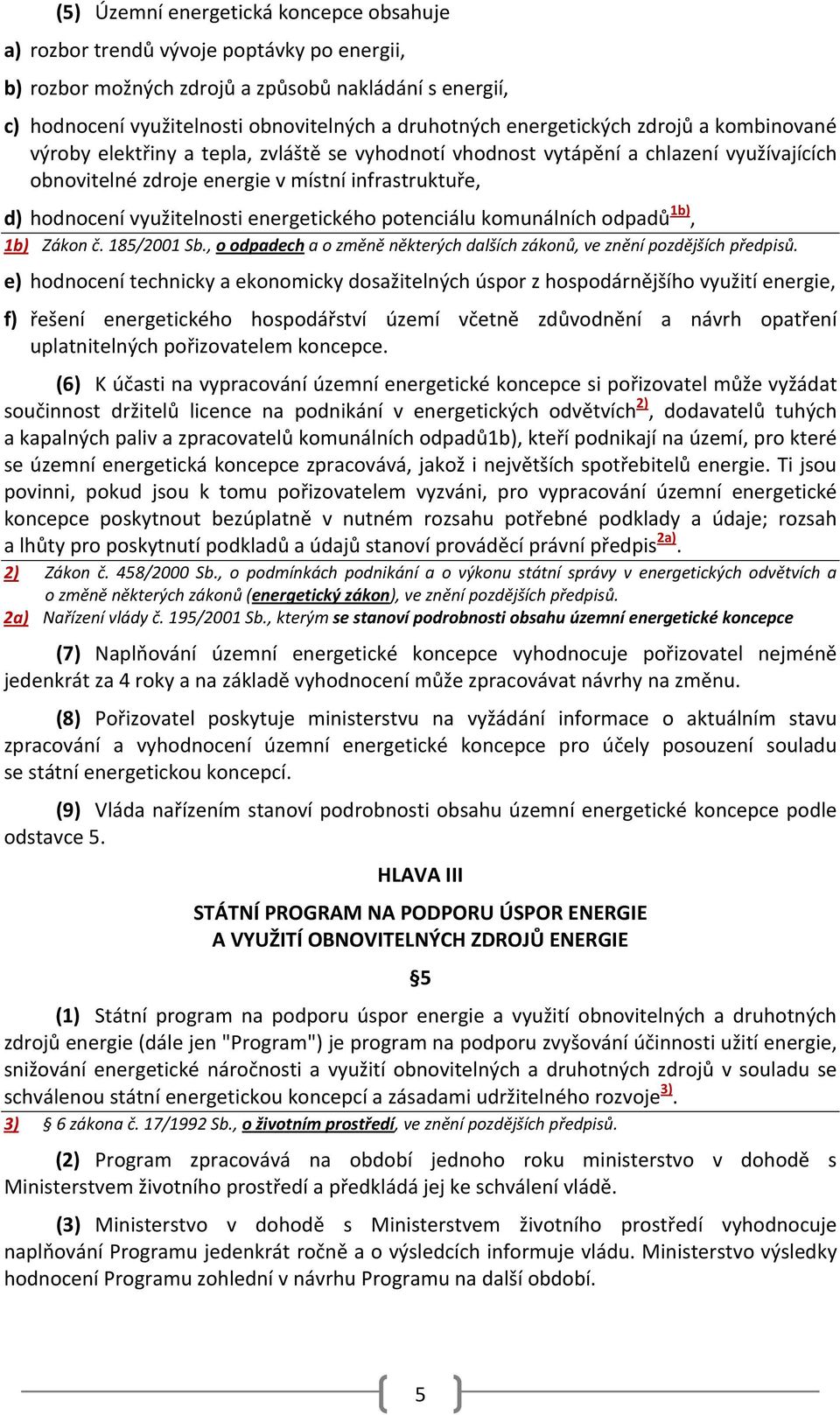 využitelnosti energetického potenciálu komunálních odpadů 1b), 1b) Zákon č. 185/2001 Sb., o odpadech a o změně některých dalších zákonů, ve znění pozdějších předpisů.