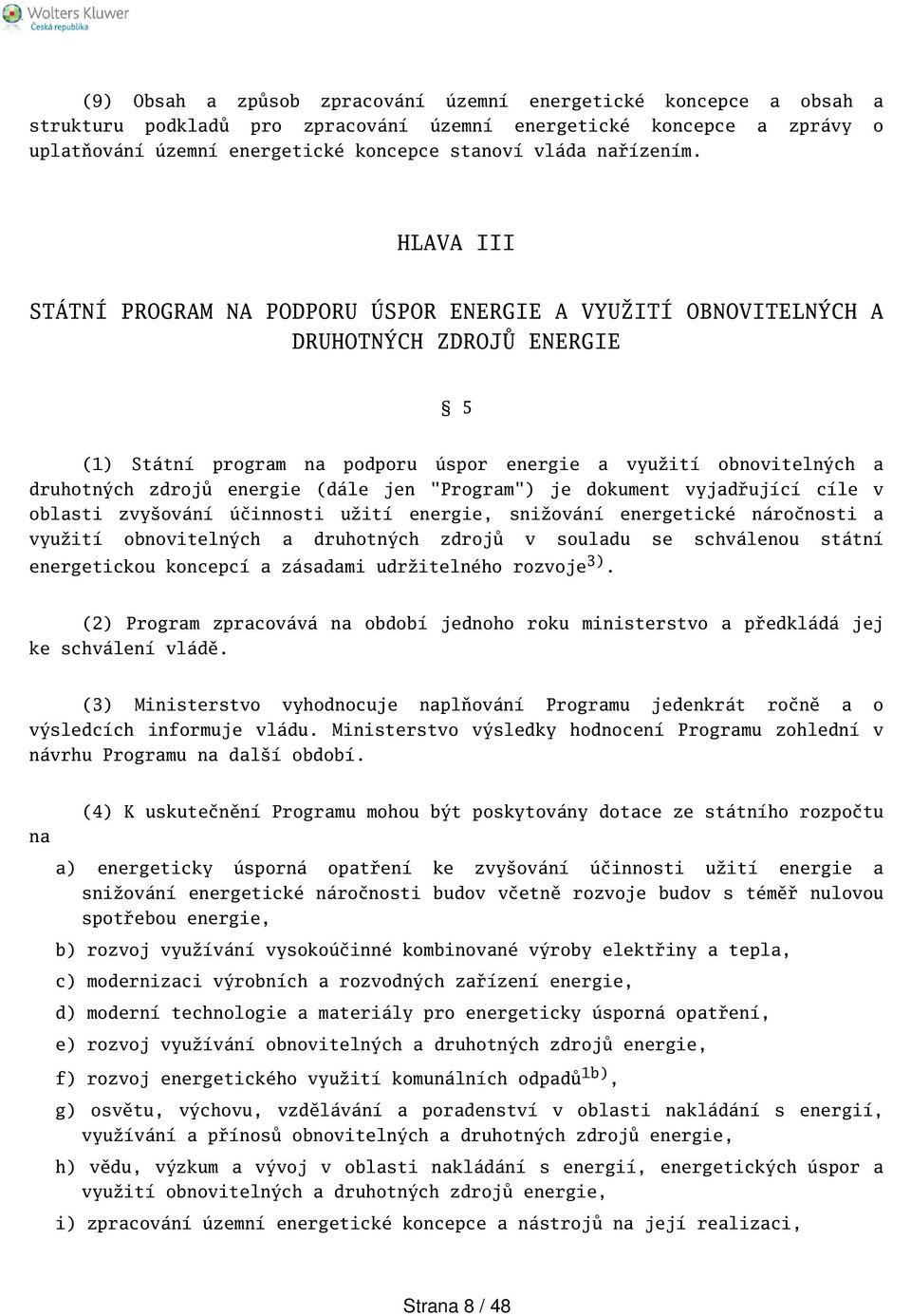 HLAVA III STÁTNÍ PROGRAM NA PODPORU ÚSPOR ENERGIE A VYUŽITÍ OBNOVITELNÝCH A DRUHOTNÝCH ZDROJŮ ENERGIE 5 (1) Státní program na podporu úspor energie a využití obnovitelných a druhotných zdrojů energie
