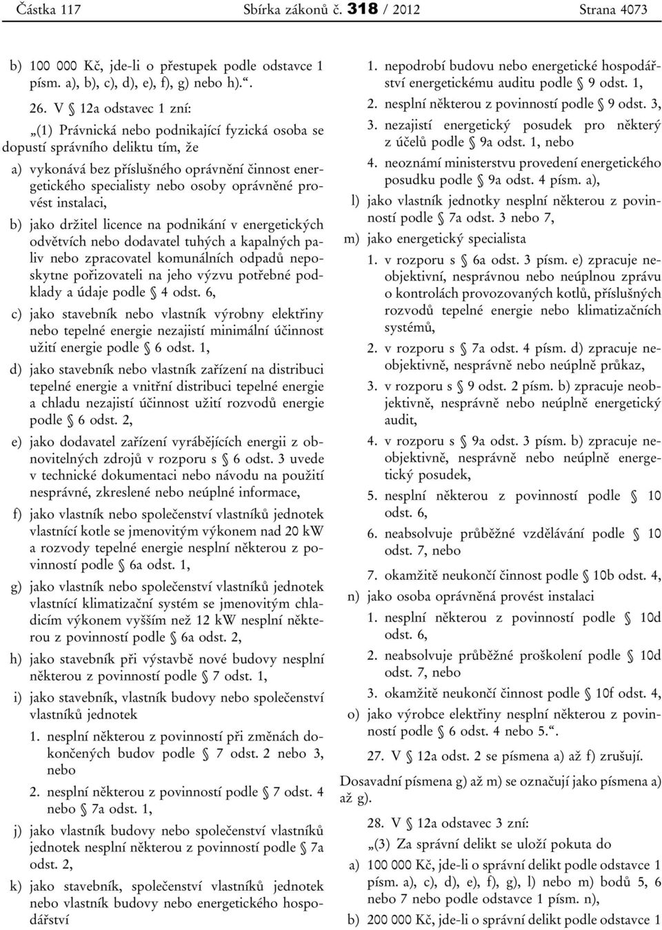 provést instalaci, b) jako držitel licence na podnikání v energetických odvětvích nebo dodavatel tuhých a kapalných paliv nebo zpracovatel komunálních odpadů neposkytne pořizovateli na jeho výzvu