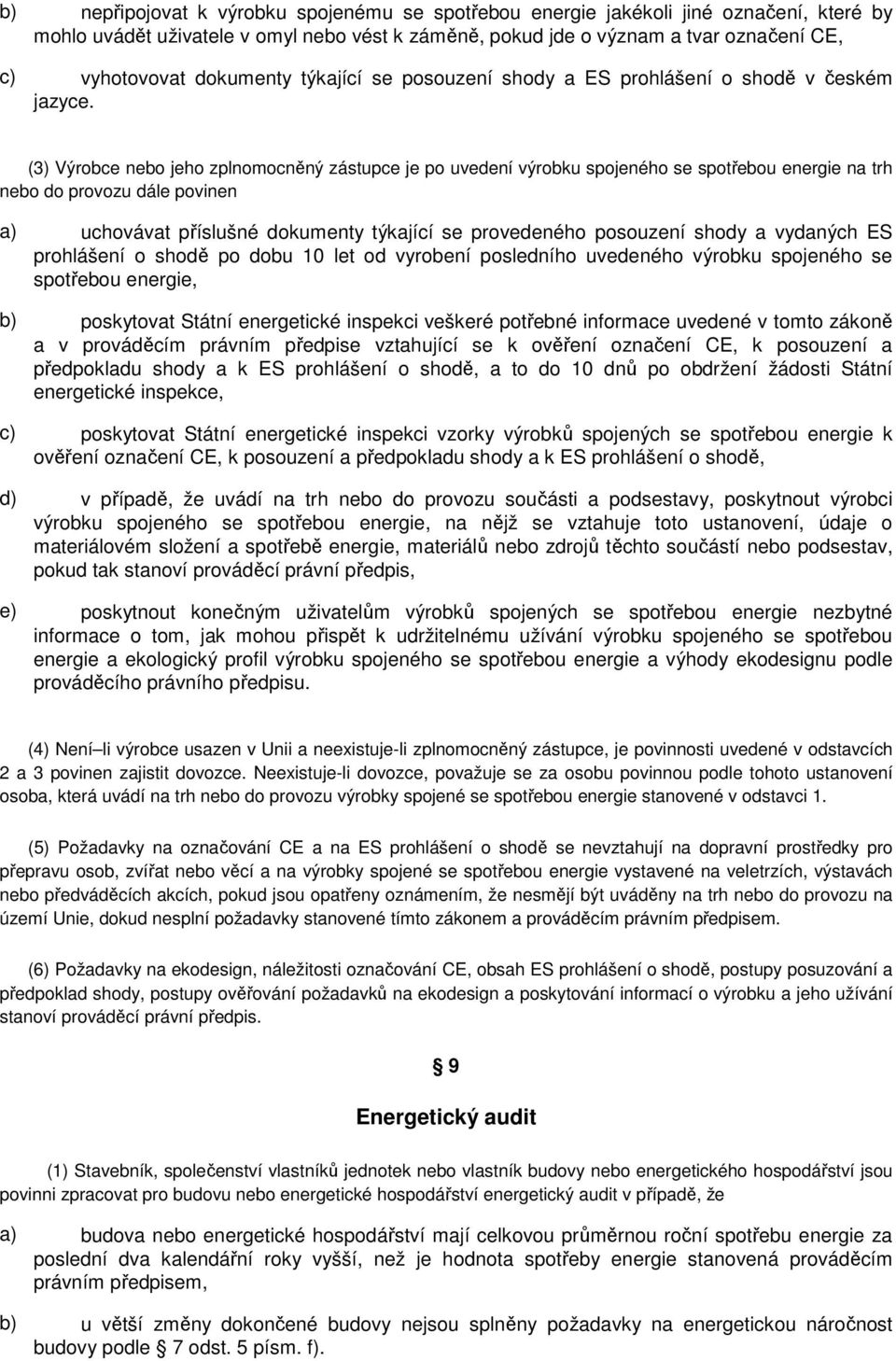 (3) Výrobce nebo jeho zplnomocněný zástupce je po uvedení výrobku spojeného se spotřebou energie na trh nebo do provozu dále povinen a) uchovávat příslušné dokumenty týkající se provedeného posouzení