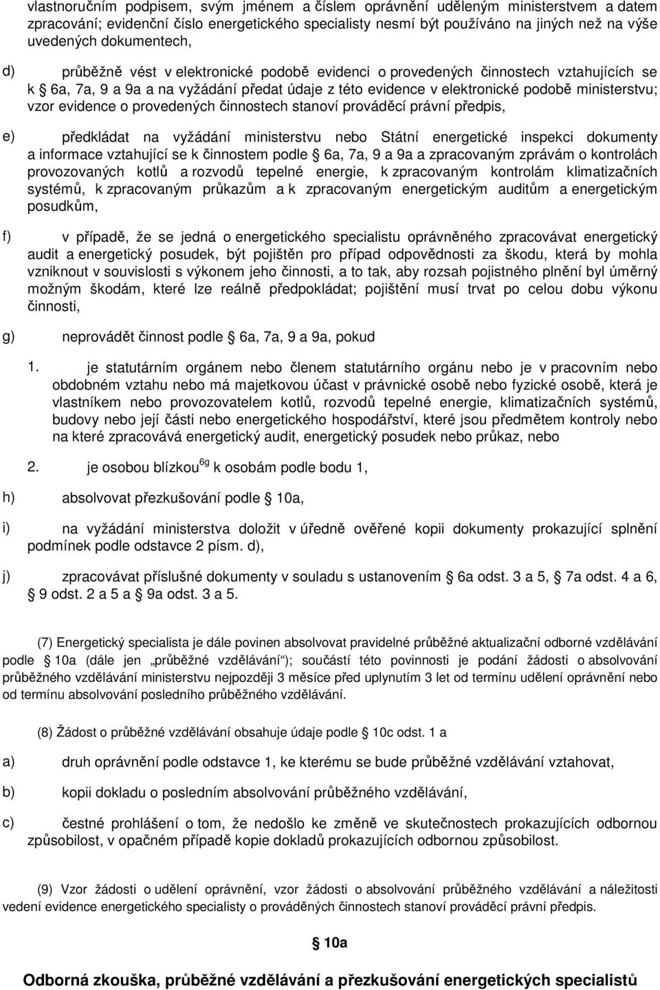 vzor evidence o provedených činnostech stanoví prováděcí právní předpis, e) předkládat na vyžádání ministerstvu nebo Státní energetické inspekci dokumenty a informace vztahující se k činnostem podle