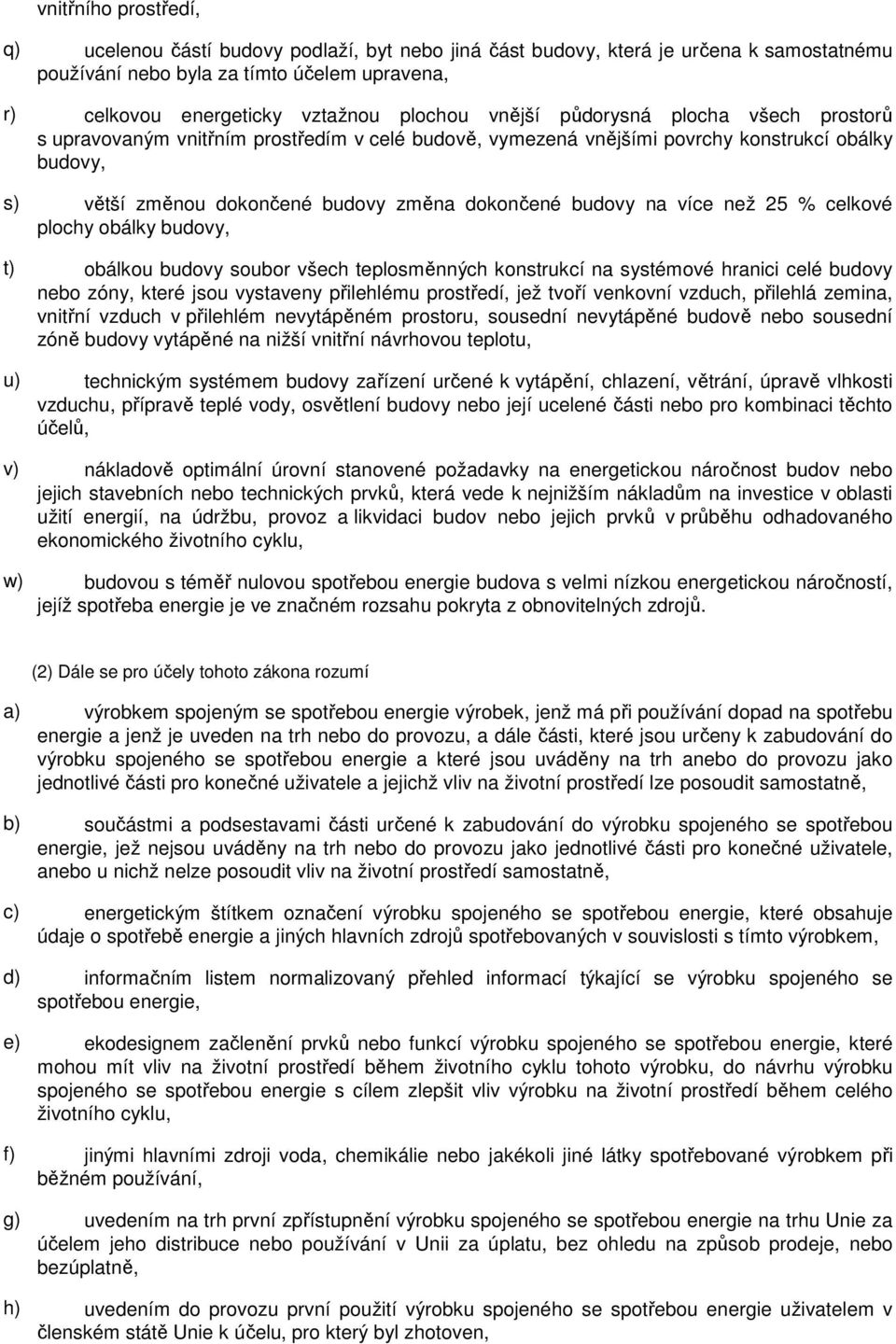 více než 25 % celkové plochy obálky budovy, t) obálkou budovy soubor všech teplosměnných konstrukcí na systémové hranici celé budovy nebo zóny, které jsou vystaveny přilehlému prostředí, jež tvoří