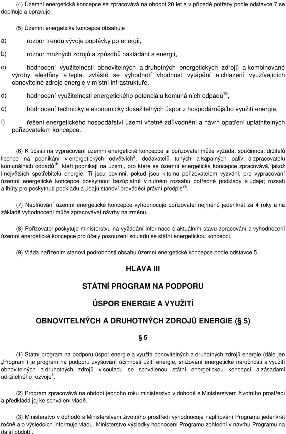 energetických zdrojů a kombinované výroby elektřiny a tepla, zvláště se vyhodnotí vhodnost vytápění a chlazení využívajících obnovitelné zdroje energie v místní infrastruktuře, d) hodnocení