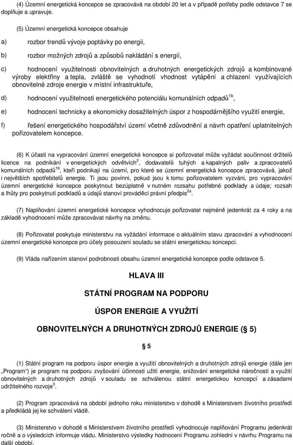 energetických zdrojů a kombinované výroby elektřiny a tepla, zvláště se vyhodnotí vhodnost vytápění a chlazení využívajících obnovitelné zdroje energie v místní infrastruktuře, d) hodnocení