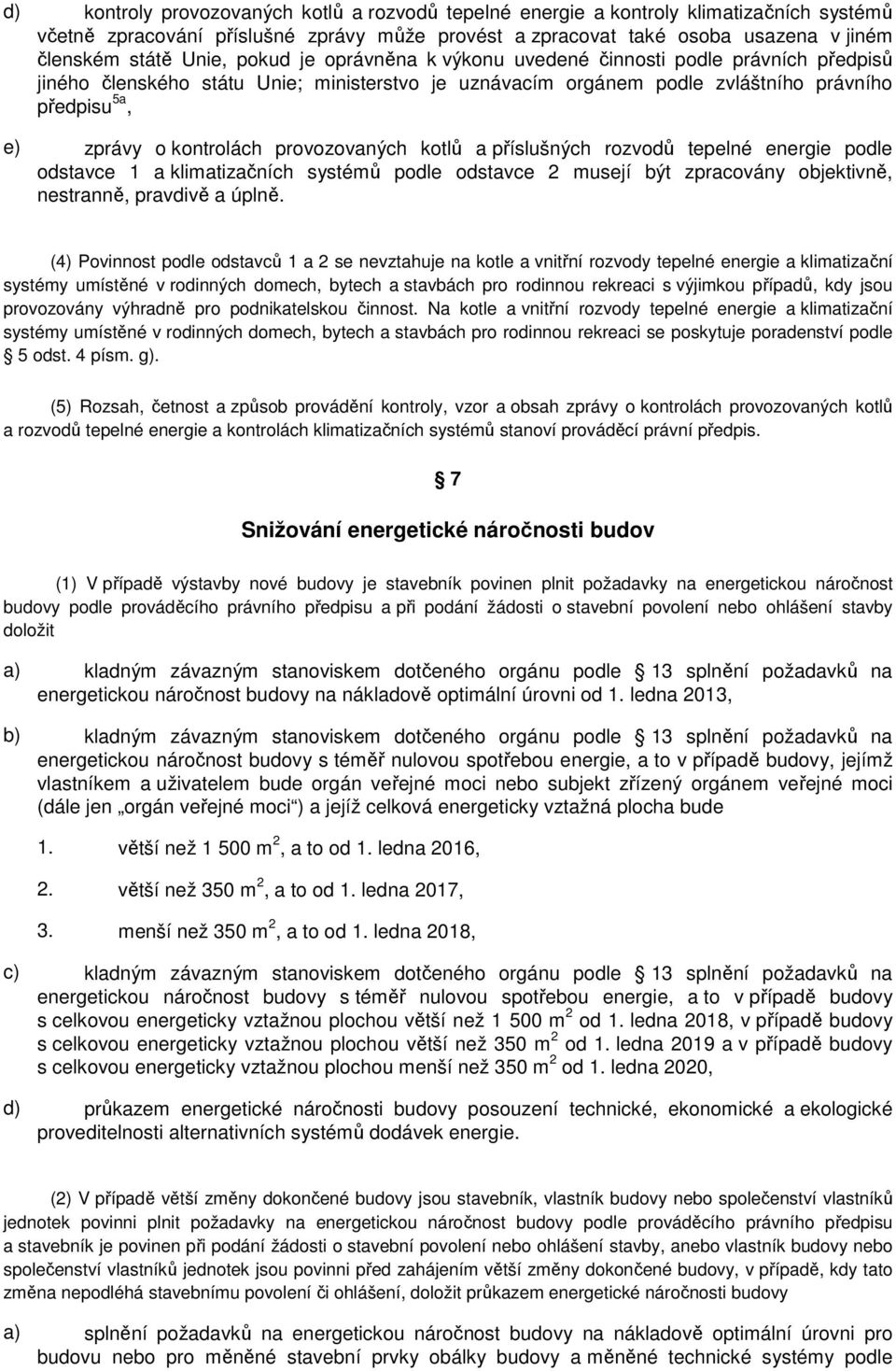 provozovaných kotlů a příslušných rozvodů tepelné energie podle odstavce 1 a klimatizačních systémů podle odstavce 2 musejí být zpracovány objektivně, nestranně, pravdivě a úplně.