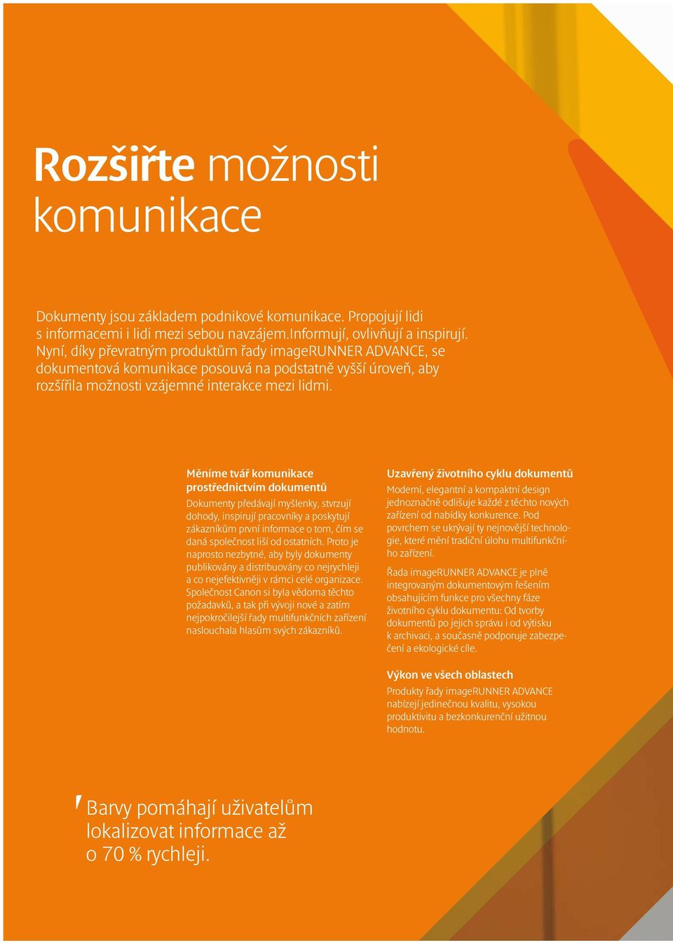 Měníme tvář komunikace prostřednictvím dokumentů Dokumenty předávají myšlenky, stvrzují dohody, inspirují pracovníky a poskytují zákazníkům první informace o tom, čím se daná společnost liší od