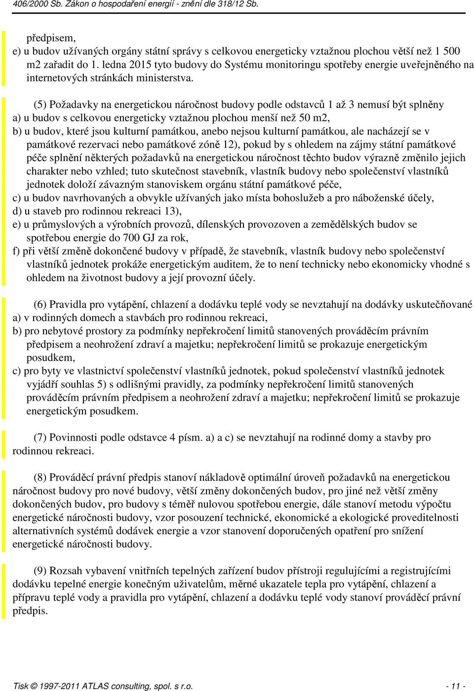 (5) Požadavky na energetickou náročnost budovy podle odstavců 1 až 3 nemusí být splněny a) u budov s celkovou energeticky vztažnou plochou menší než 50 m2, b) u budov, které jsou kulturní památkou,