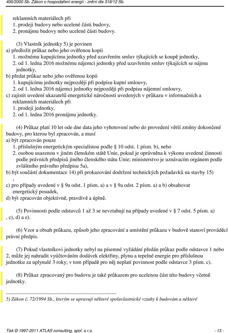 ledna 2016 možnému nájemci jednotky před uzavřením smluv týkajících se nájmu jednotky, b) předat průkaz nebo jeho ověřenou kopii 1. kupujícímu jednotky nejpozději při podpisu kupní smlouvy, 2. od 1.