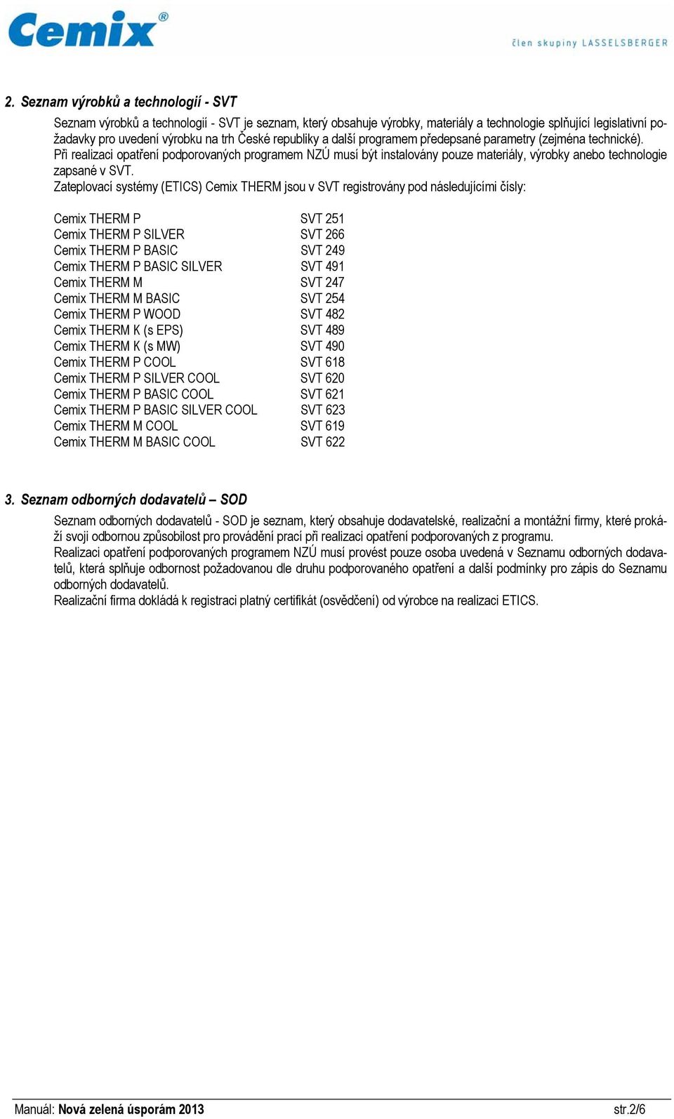 Zateplovací systémy (ETICS) Cemix THERM jsou v SVT registrovány pod následujícími čísly: Cemix THERM P SVT 251 Cemix THERM P SILVER SVT 266 Cemix THERM P BASIC SVT 249 Cemix THERM P BASIC SILVER SVT