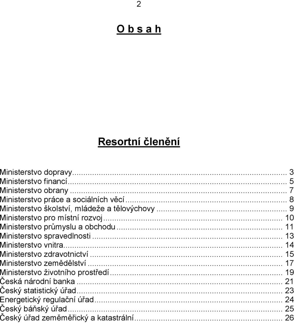 .. 11 Ministerstvo spravedlnosti... 13 Ministerstvo vnitra... 14 Ministerstvo zdravotnictví... 15 Ministerstvo zemědělství.