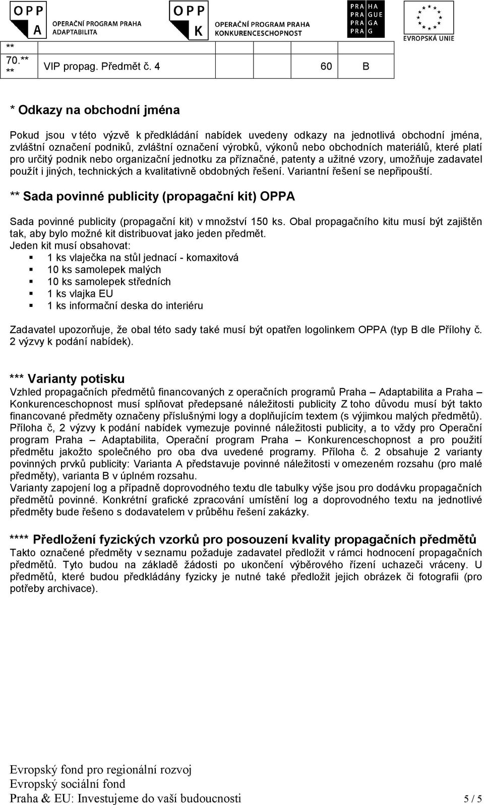 obchodních materiálů, které platí pro určitý podnik nebo organizační jednotku za příznačné, patenty a užitné vzory, umožňuje zadavatel použít i jiných, technických a kvalitativně obdobných řešení.