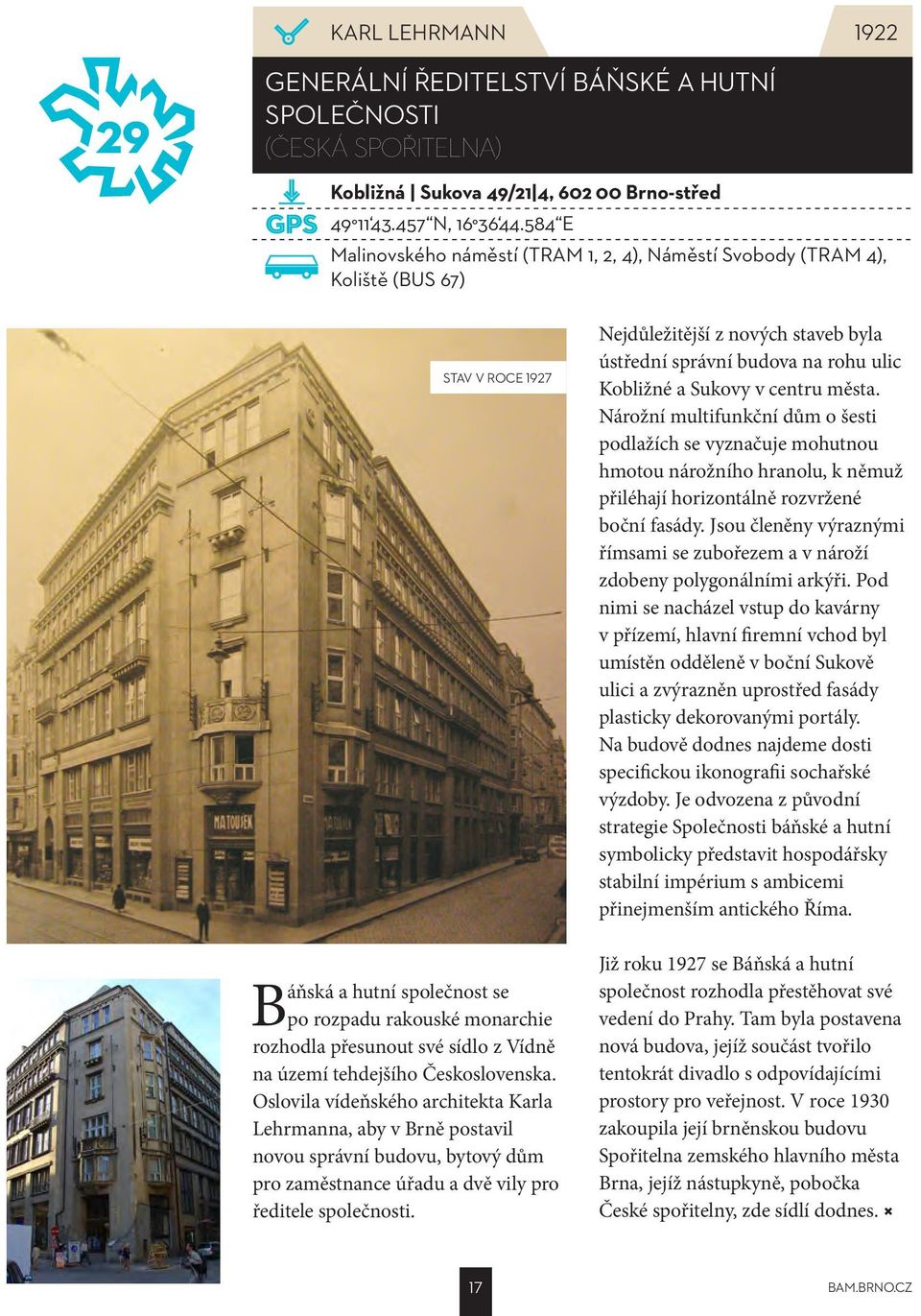 tehdejšího Československa. slovila vídeňského architekta arla ehrmanna, aby v Brně postavil novou správní budovu, bytový dům pro zaměstnance úřadu a dvě vily pro ředitele společnosti.