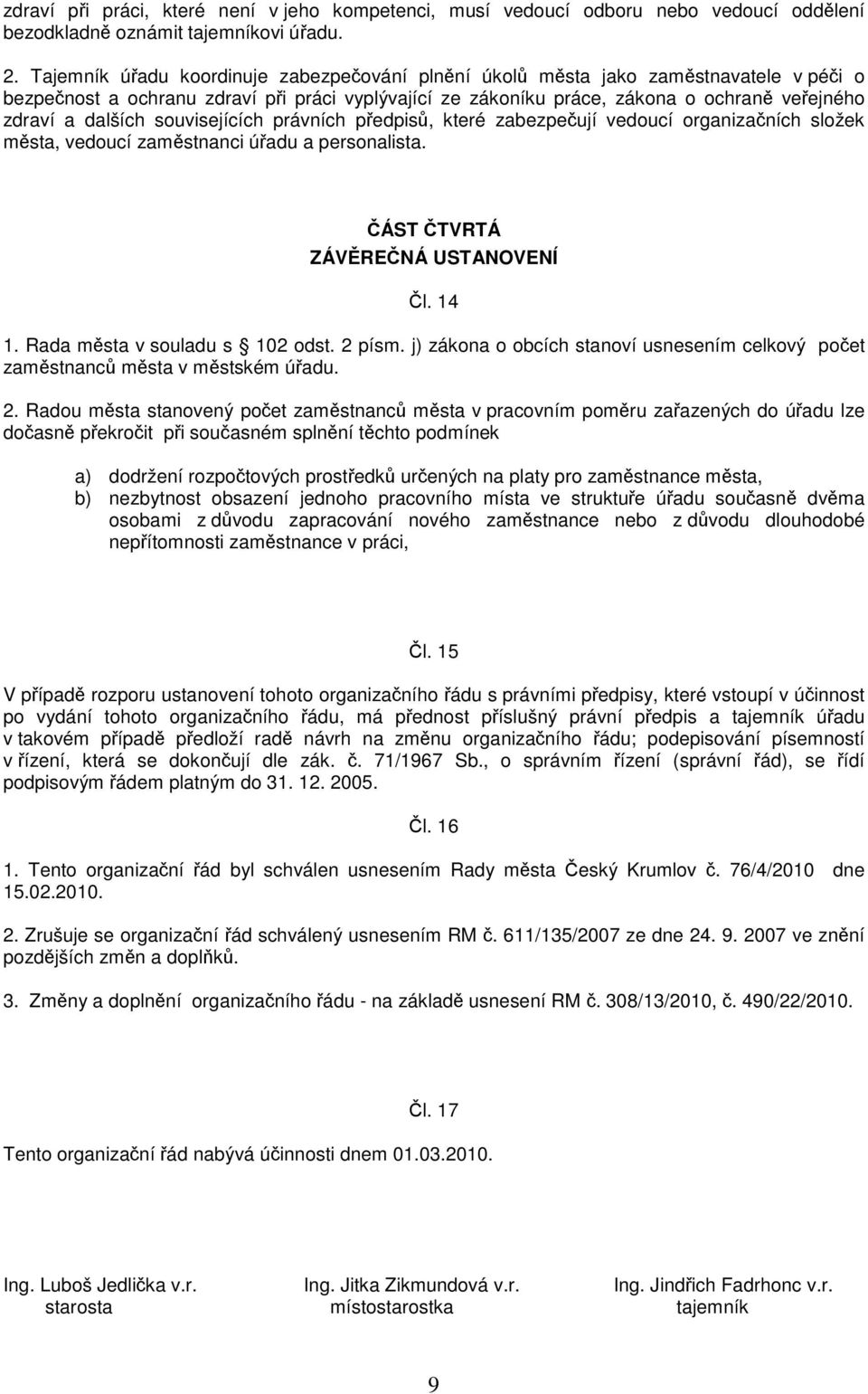 dalších souvisejících právních předpisů, které zabezpečují vedoucí organizačních složek města, vedoucí zaměstnanci úřadu a personalista. ČÁST ČTVRTÁ ZÁVĚREČNÁ USTANOVENÍ Čl. 14 1.