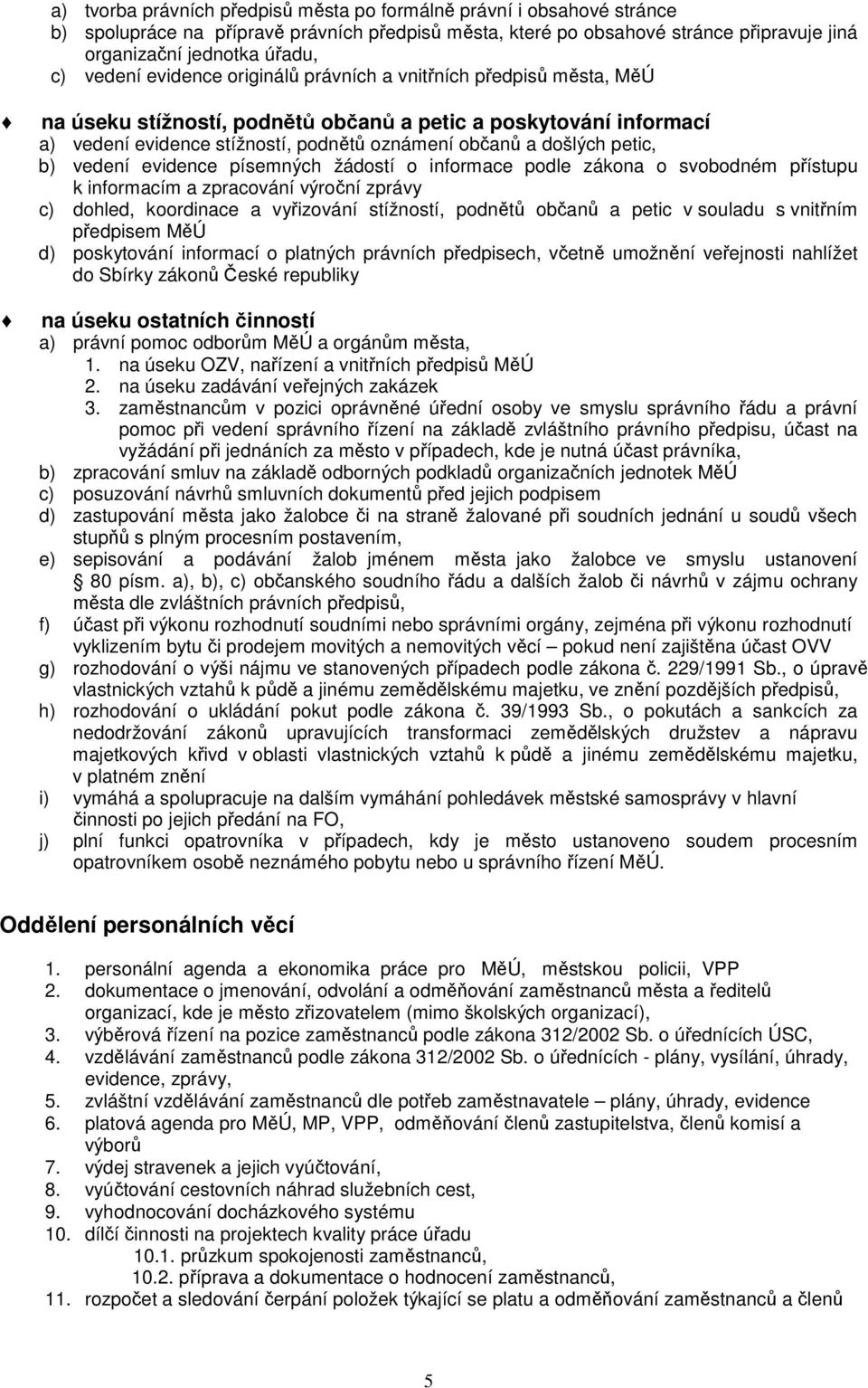 petic, b) vedení evidence písemných žádostí o informace podle zákona o svobodném přístupu k informacím a zpracování výroční zprávy c) dohled, koordinace a vyřizování stížností, podnětů občanů a petic