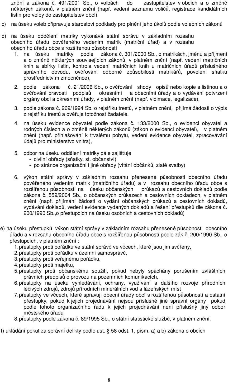 c) na úseku voleb připravuje starostovi podklady pro plnění jeho úkolů podle volebních zákonů d) na úseku oddělení matriky vykonává státní správu v základním rozsahu obecního úřadu pověřeného vedením
