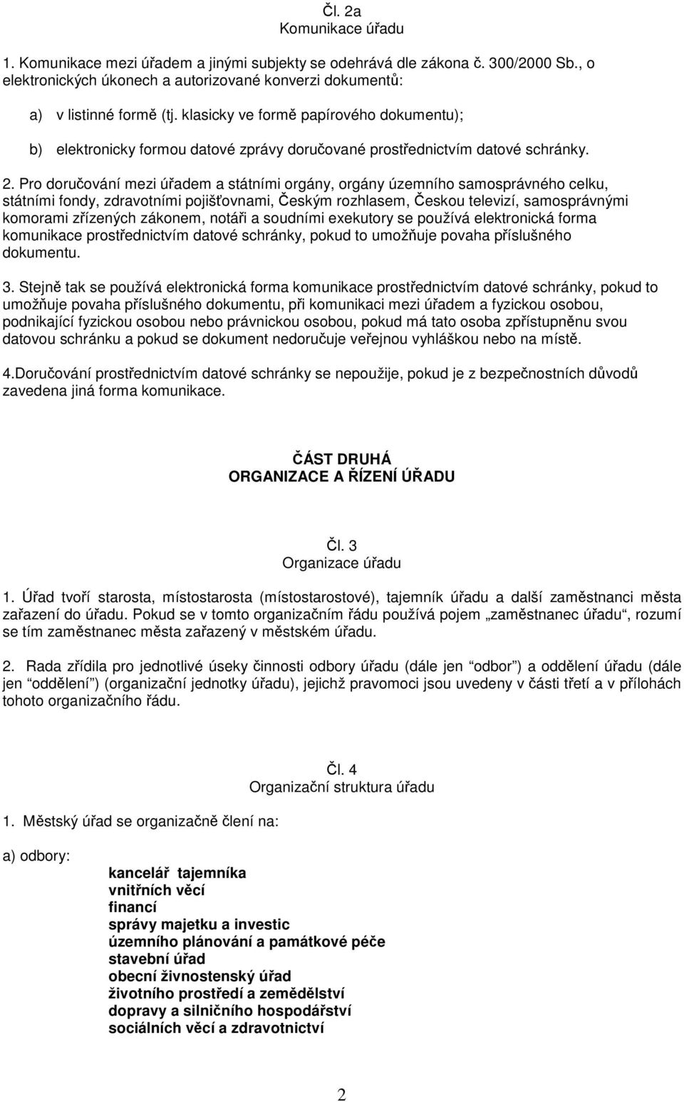 Pro doručování mezi úřadem a státními orgány, orgány územního samosprávného celku, státními fondy, zdravotními pojišťovnami, Českým rozhlasem, Českou televizí, samosprávnými komorami zřízených
