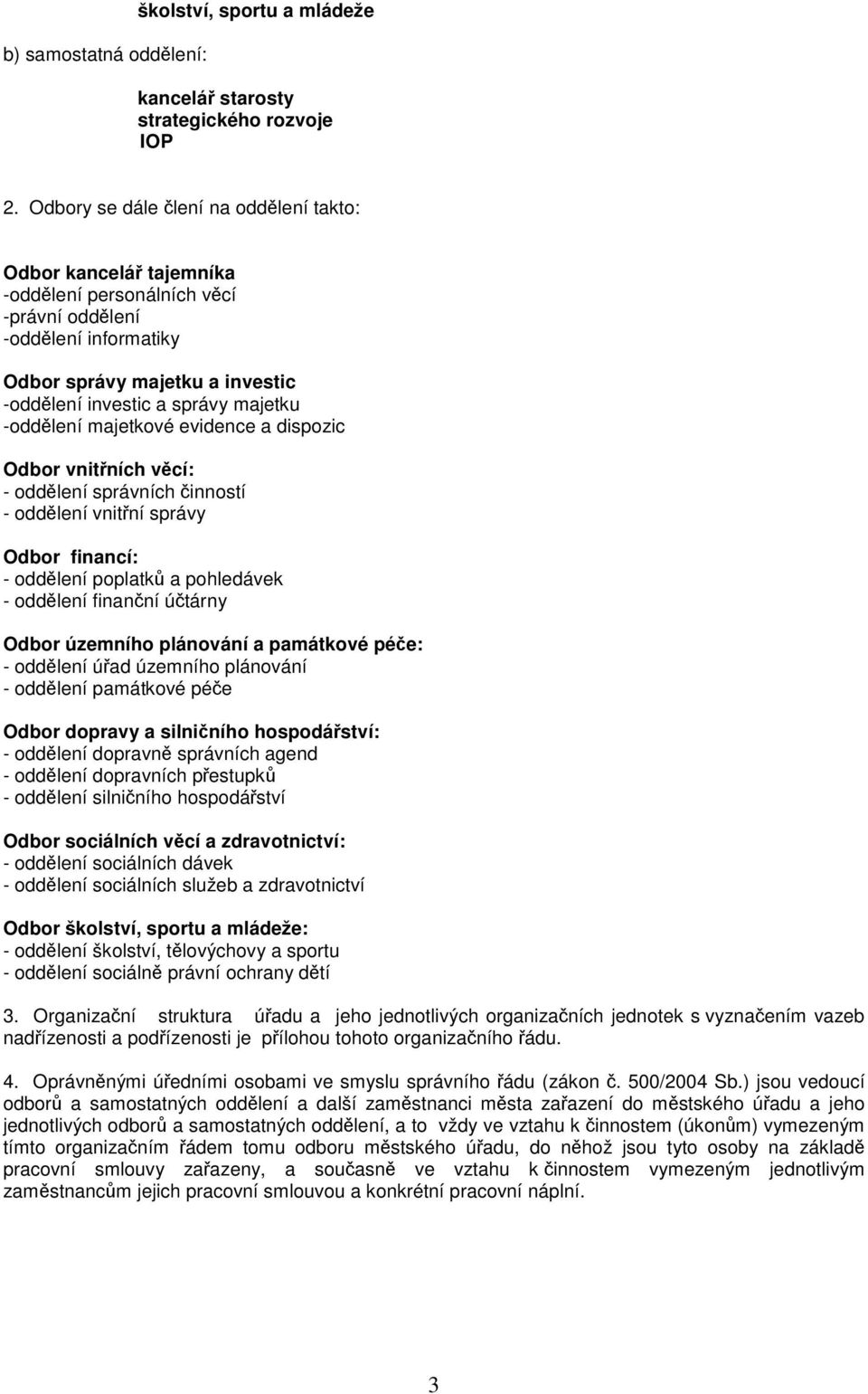 -oddělení majetkové evidence a dispozic Odbor vnitřních věcí: - oddělení správních činností - oddělení vnitřní správy Odbor financí: - oddělení poplatků a pohledávek - oddělení finanční účtárny Odbor