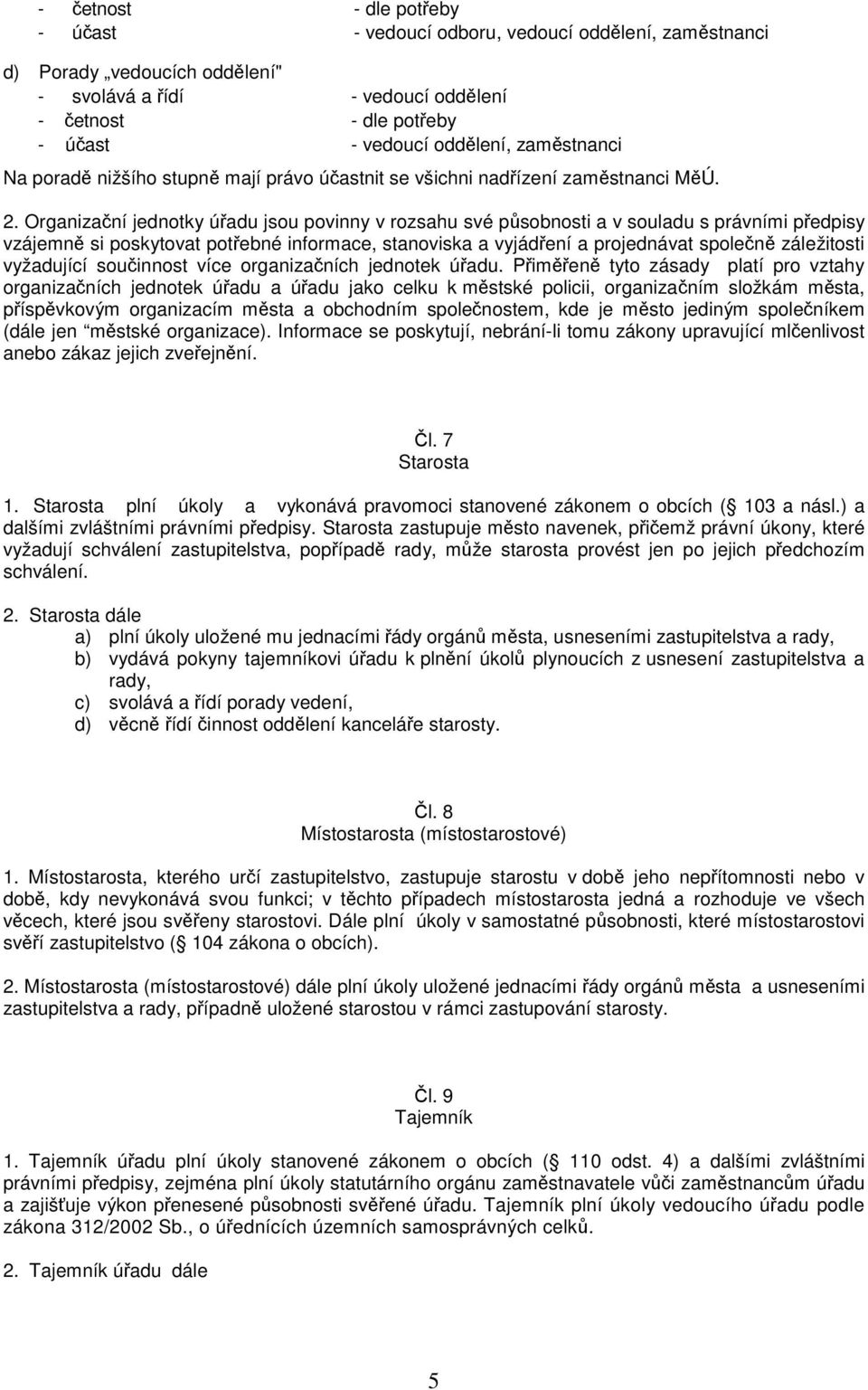 Organizační jednotky úřadu jsou povinny v rozsahu své působnosti a v souladu s právními předpisy vzájemně si poskytovat potřebné informace, stanoviska a vyjádření a projednávat společně záležitosti