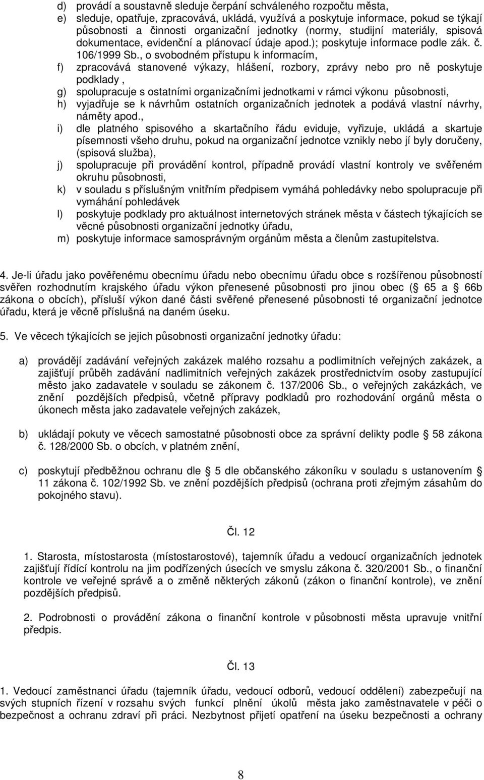 , o svobodném přístupu k informacím, f) zpracovává stanovené výkazy, hlášení, rozbory, zprávy nebo pro ně poskytuje podklady, g) spolupracuje s ostatními organizačními jednotkami v rámci výkonu