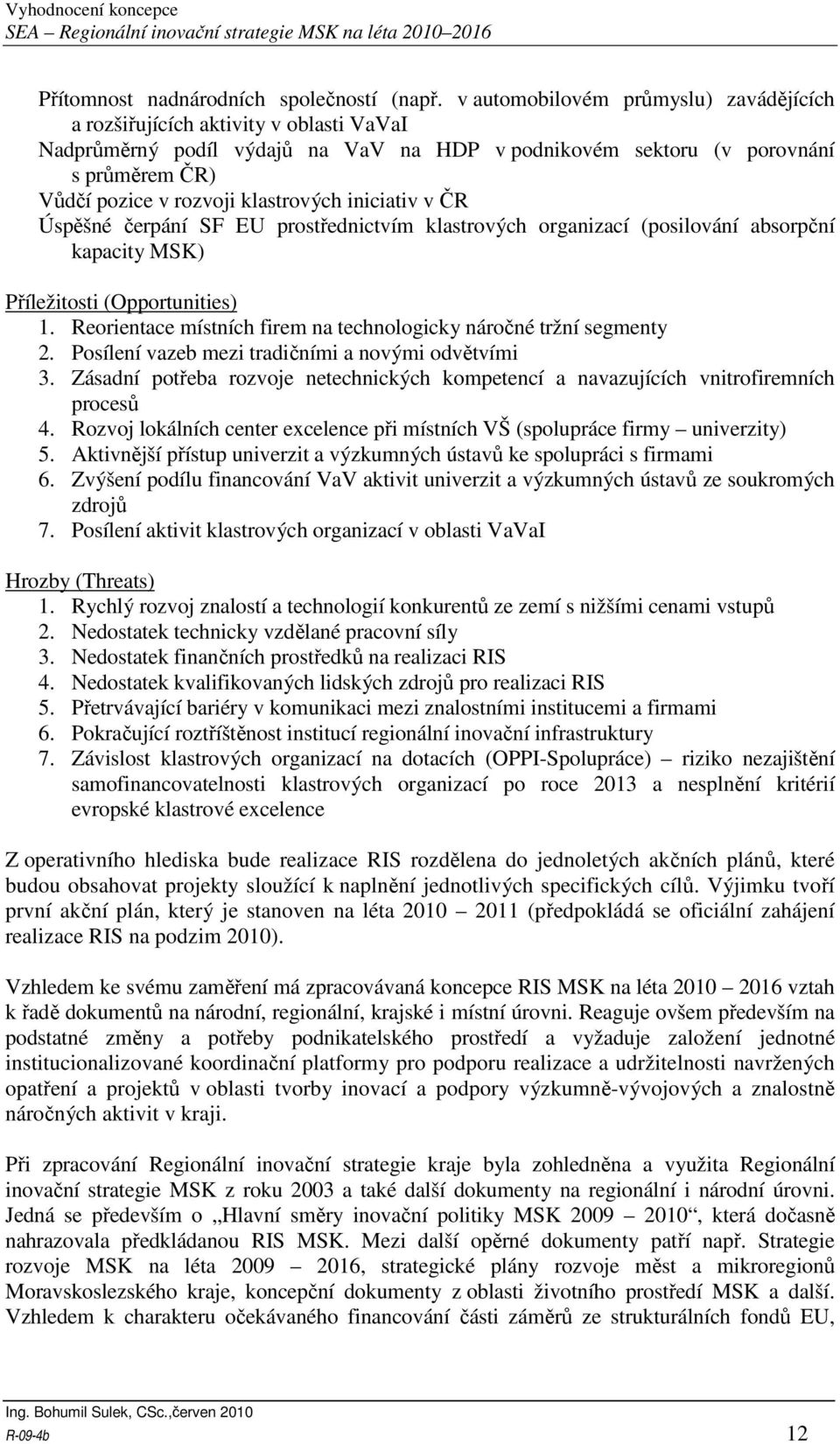 klastrových iniciativ v ČR Úspěšné čerpání SF EU prostřednictvím klastrových organizací (posilování absorpční kapacity MSK) Příležitosti (Opportunities) 1.