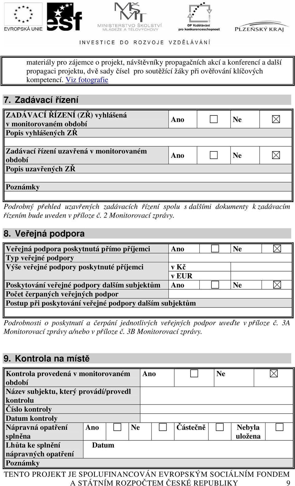 uzavřených zadávacích řízení spolu s dalšími dokumenty k zadávacím řízením bude uveden v příloze č. 2 Monitorovací zprávy. 8.