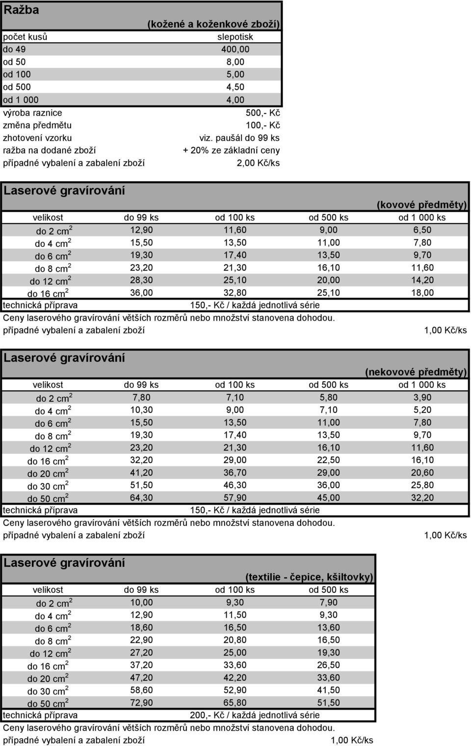 21,30 16,10 11,60 do 12 cm 2 28,30 25,10 20,00 14,20 do 16 cm 2 36,00 32,80 25,10 18,00 150,- Kč / každá jednotlivá série (nekovové předměty) velikost do 99 ks od 100 ks od 500 ks od 1 000 ks do 2 cm