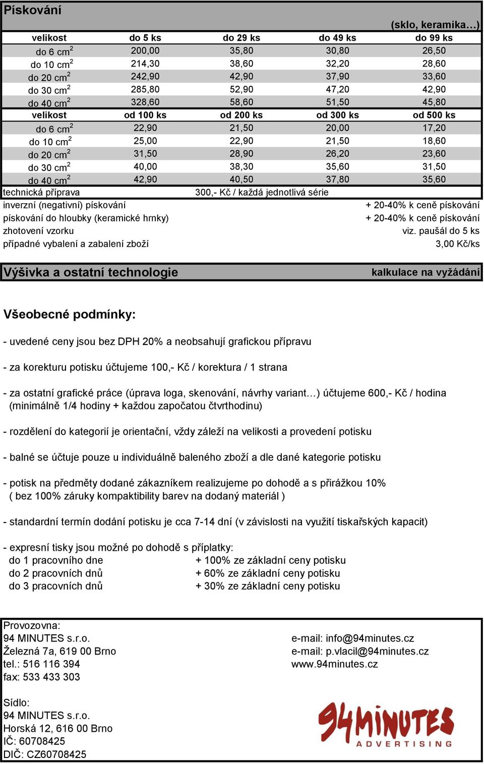 26,20 23,60 do 30 cm 2 40,00 38,30 35,60 31,50 do 40 cm 2 42,90 40,50 37,80 35,60 300,- Kč / každá jednotlivá série inverzní (negativní) pískování + 20-40% k ceně pískování pískování do hloubky