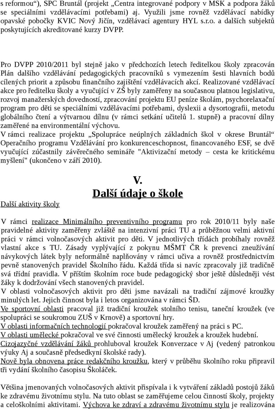 Pro DVPP 2010/2011 byl stejně jako v předchozích letech ředitelkou školy zpracován Plán dalšího vzdělávání pedagogických pracovníků s vymezením šesti hlavních bodů cílených priorit a způsobu