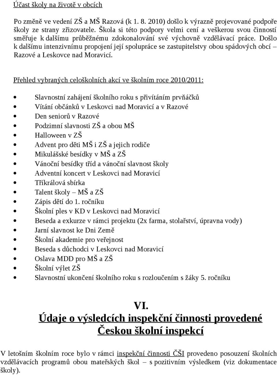 Došlo k dalšímu intenzivnímu propojení její spolupráce se zastupitelstvy obou spádových obcí Razové a Leskovce nad Moravicí.