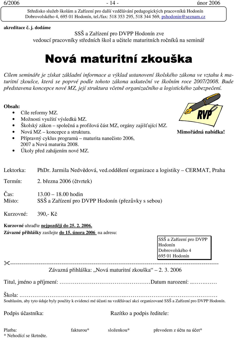 k maturitní zkoušce, která se poprvé podle tohoto zákona uskuteční ve školním roce 2007/2008. Bude představena koncepce nové MZ, její struktura včetně organizačního a logistického zabezpečení.