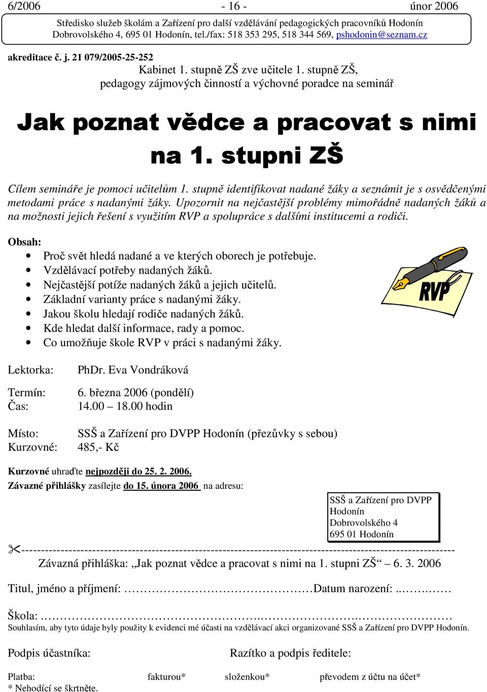 stupně identifikovat nadané žáky a seznámit je s osvědčenými metodami práce s nadanými žáky.