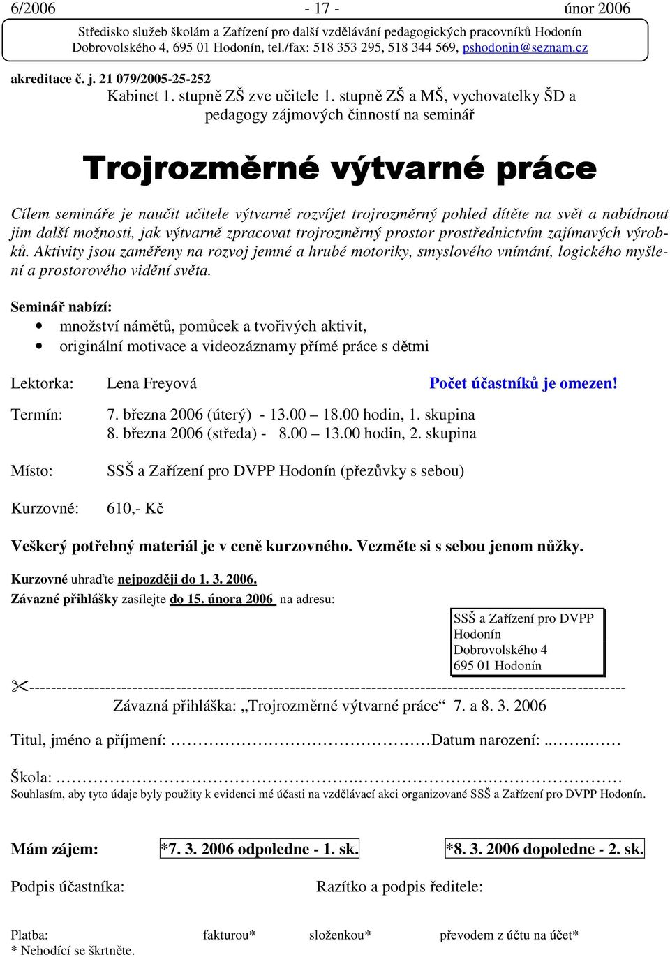 jim další možnosti, jak výtvarně zpracovat trojrozměrný prostor prostřednictvím zajímavých výrobků.