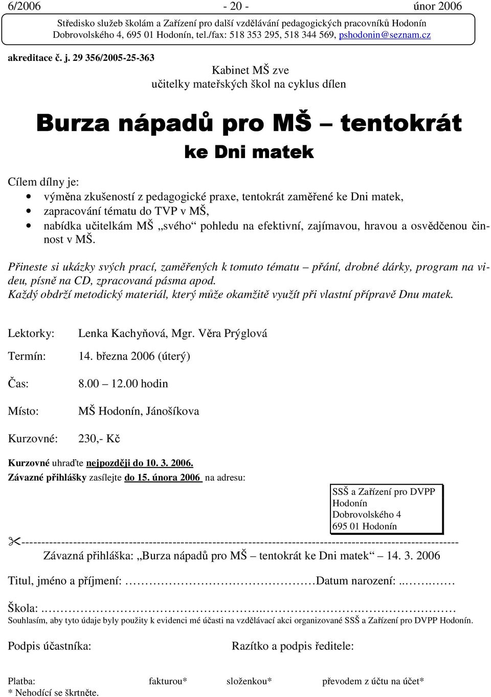 matek, zapracování tématu do TVP v MŠ, nabídka učitelkám MŠ svého pohledu na efektivní, zajímavou, hravou a osvědčenou činnost v MŠ.