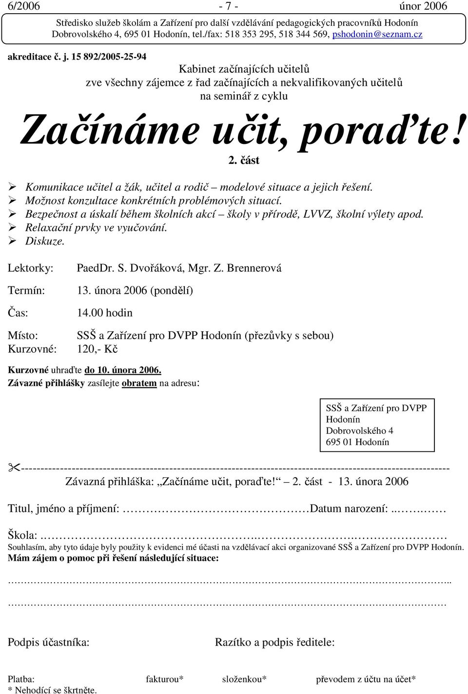 Dvořáková, Mgr. Z. Brennerová 13. února 2006 (pondělí) 14.00 hodin (přezůvky s sebou) 120,- Kč Kurzovné uhraďte do 10. února 2006. Závazné přihlášky zasílejte obratem na adresu: Závazná přihláška: Začínáme učit, poraďte!