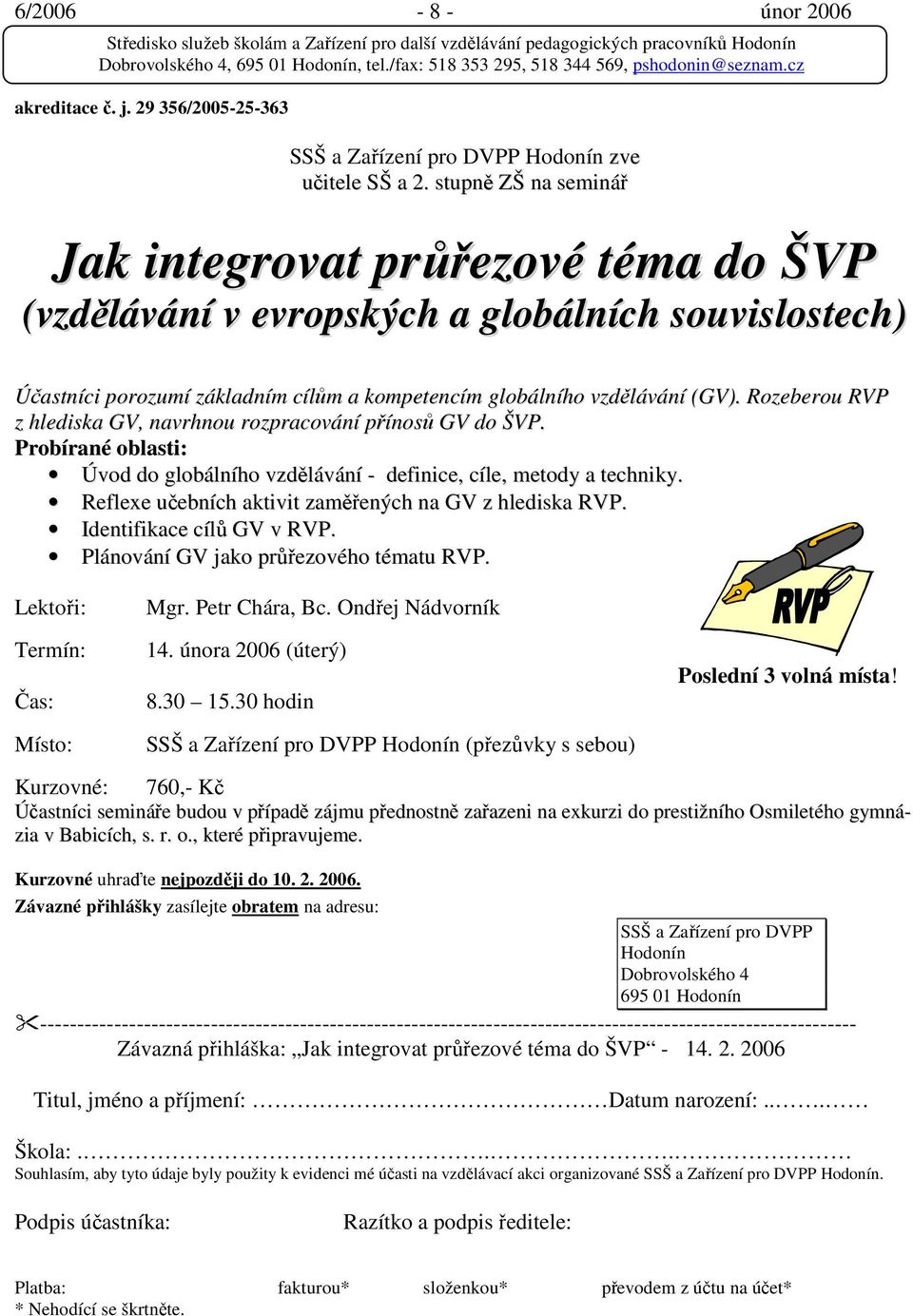 Rozeberou RVP z hlediska GV, navrhnou rozpracování přínosů GV do ŠVP. Probírané oblasti: Úvod do globálního vzdělávání - definice, cíle, metody a techniky.