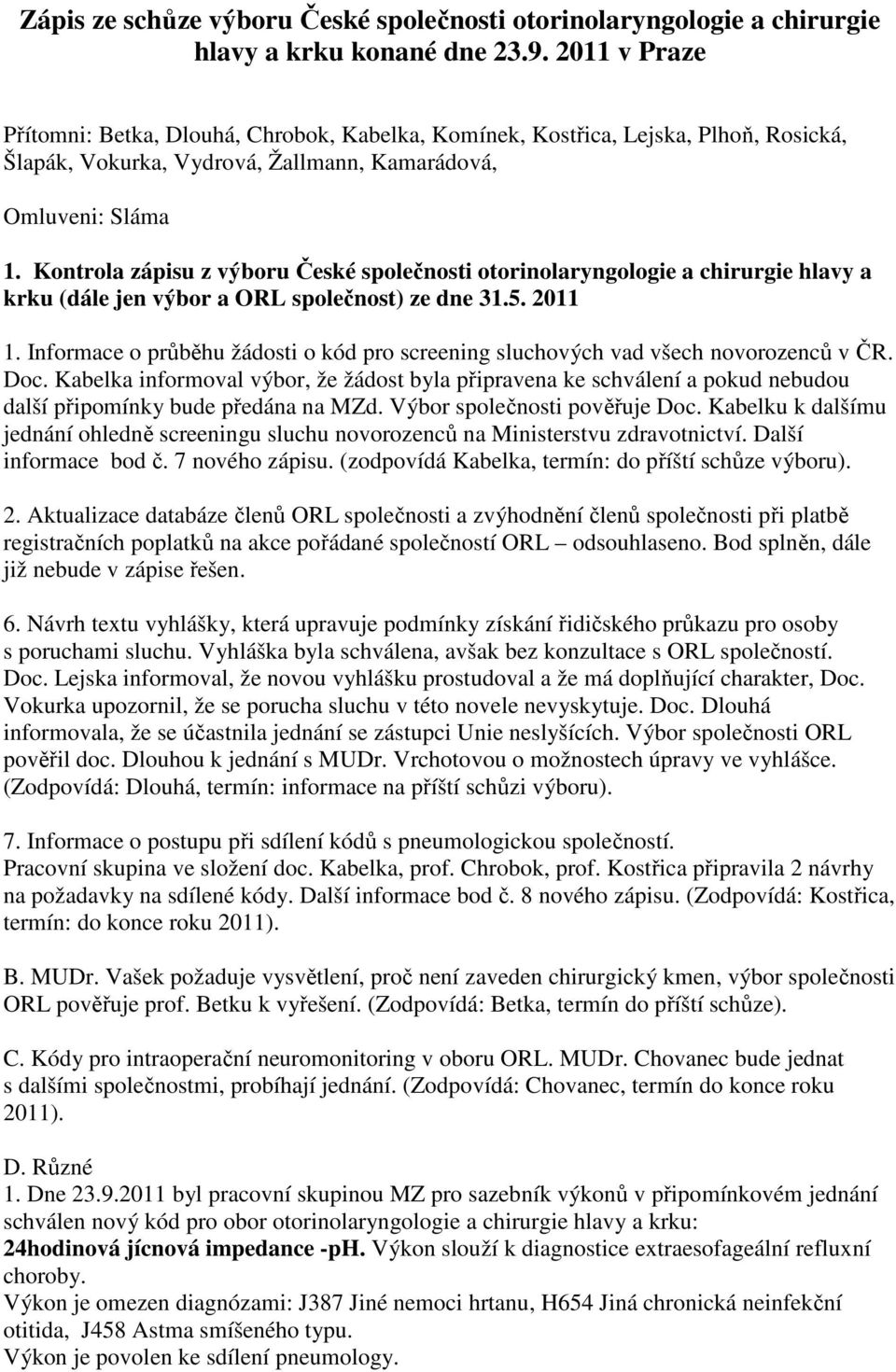Kontrola zápisu z výboru České společnosti otorinolaryngologie a chirurgie hlavy a krku (dále jen výbor a ORL společnost) ze dne 31.5. 2011 1.
