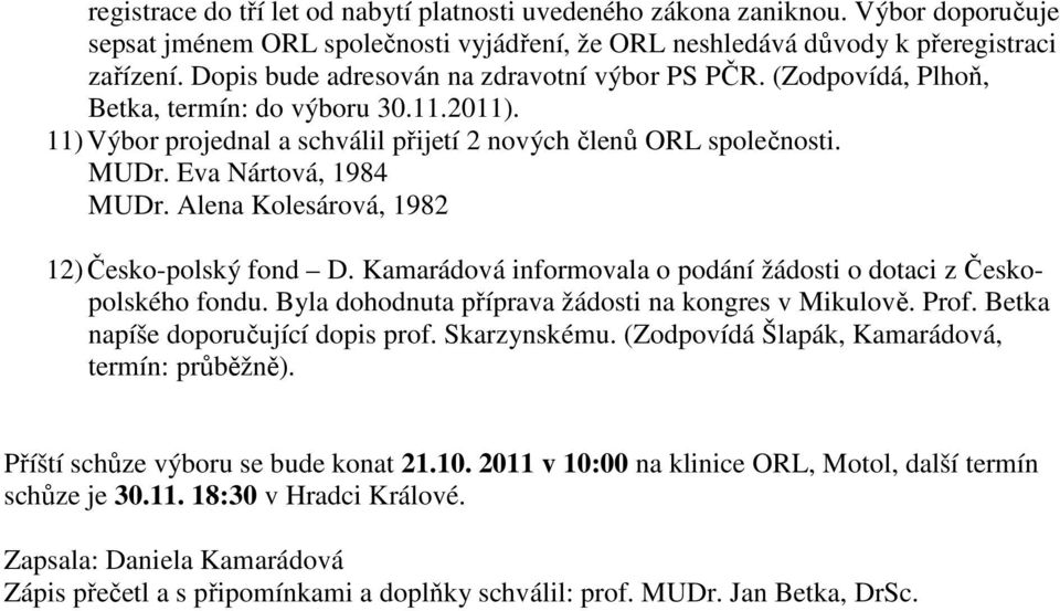 Eva Nártová, 1984 MUDr. Alena Kolesárová, 1982 12) Česko-polský fond D. Kamarádová informovala o podání žádosti o dotaci z Českopolského fondu. Byla dohodnuta příprava žádosti na kongres v Mikulově.