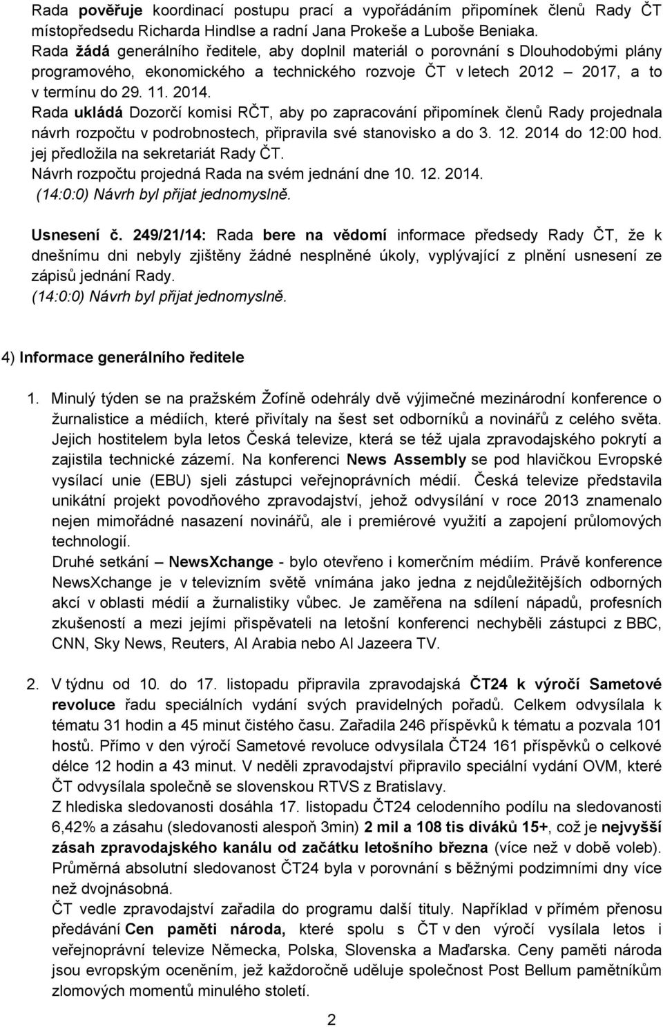 Rada ukládá Dozorčí komisi, aby po zapracování připomínek členů Rady projednala návrh rozpočtu v podrobnostech, připravila své stanovisko a do 3. 12. 2014 do 12:00 hod. jej předložila na sekretariát.