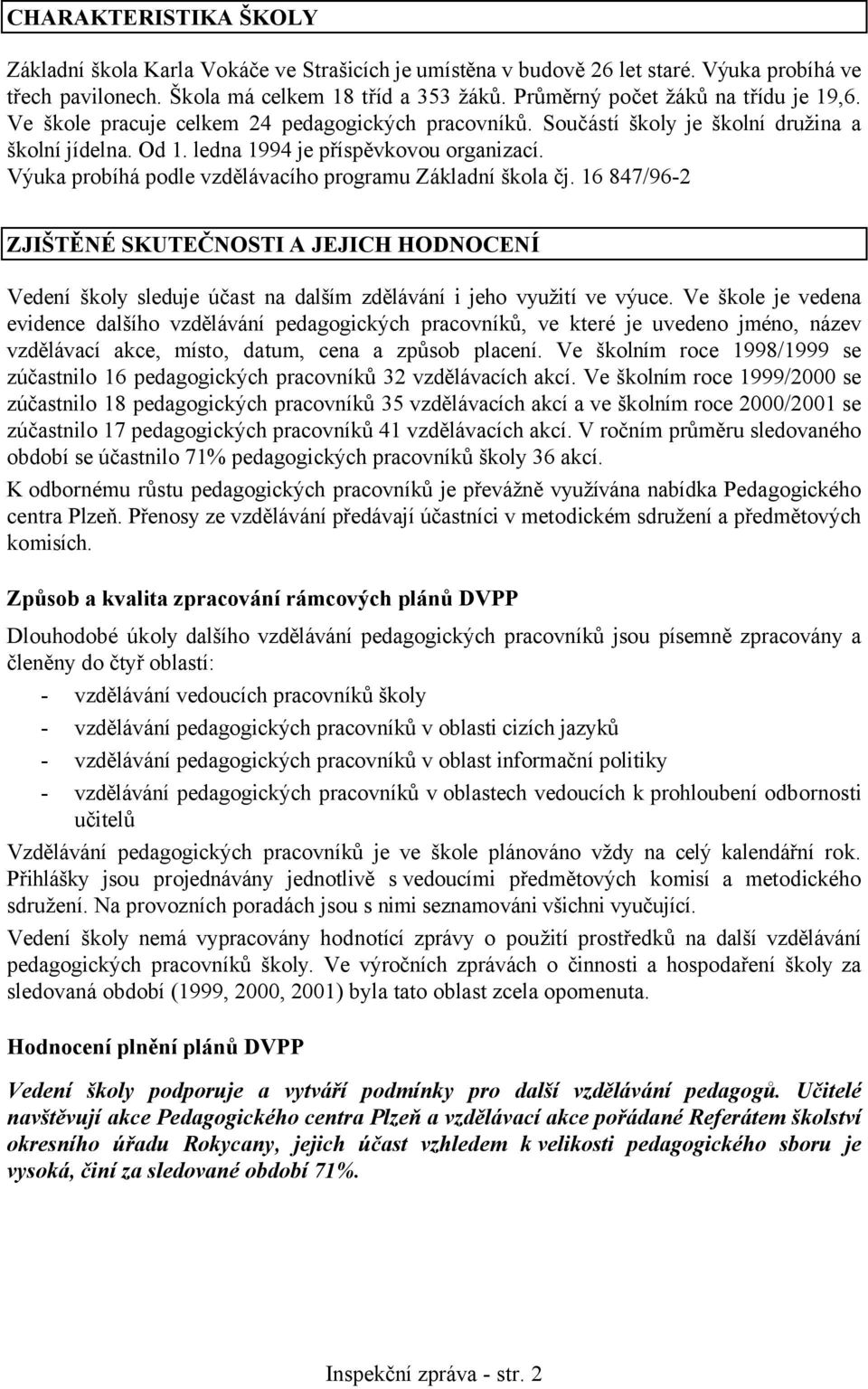 Výuka probíhá podle vzdělávacího programu Základní škola čj. 16 847/96-2 ZJIŠTĚNÉ SKUTEČNOSTI A JEJICH HODNOCENÍ Vedení školy sleduje účast na dalším zdělávání i jeho využití ve výuce.