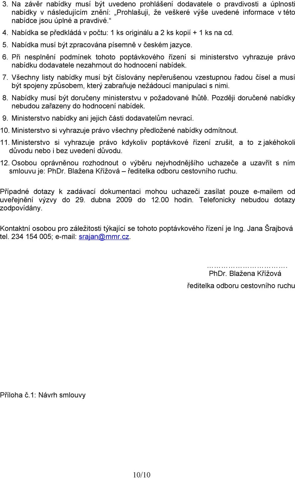 Při nesplnění podmínek tohoto poptávkového řízení si ministerstvo vyhrazuje právo nabídku dodavatele nezahrnout do hodnocení nabídek. 7.