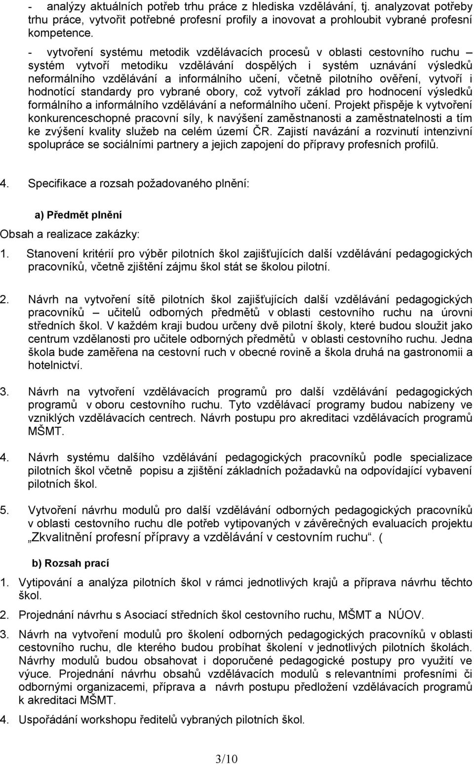 včetně pilotního ověření, vytvoří i hodnotící standardy pro vybrané obory, což vytvoří základ pro hodnocení výsledků formálního a informálního vzdělávání a neformálního učení.