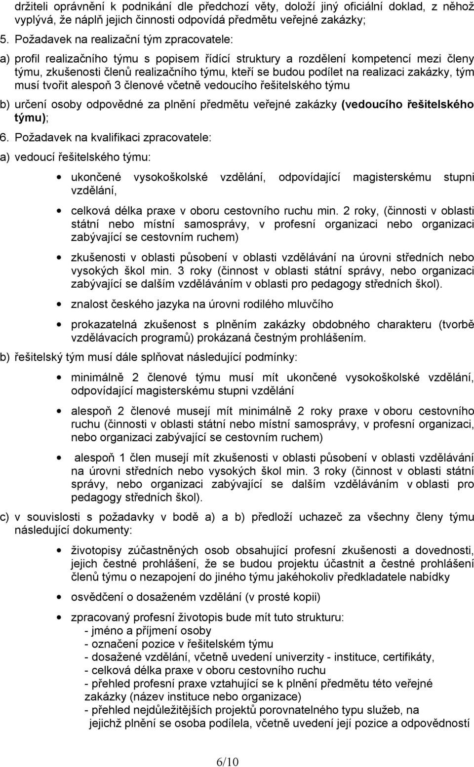 realizaci zakázky, tým musí tvořit alespoň 3 členové včetně vedoucího řešitelského týmu b) určení osoby odpovědné za plnění předmětu veřejné zakázky (vedoucího řešitelského týmu); 6.