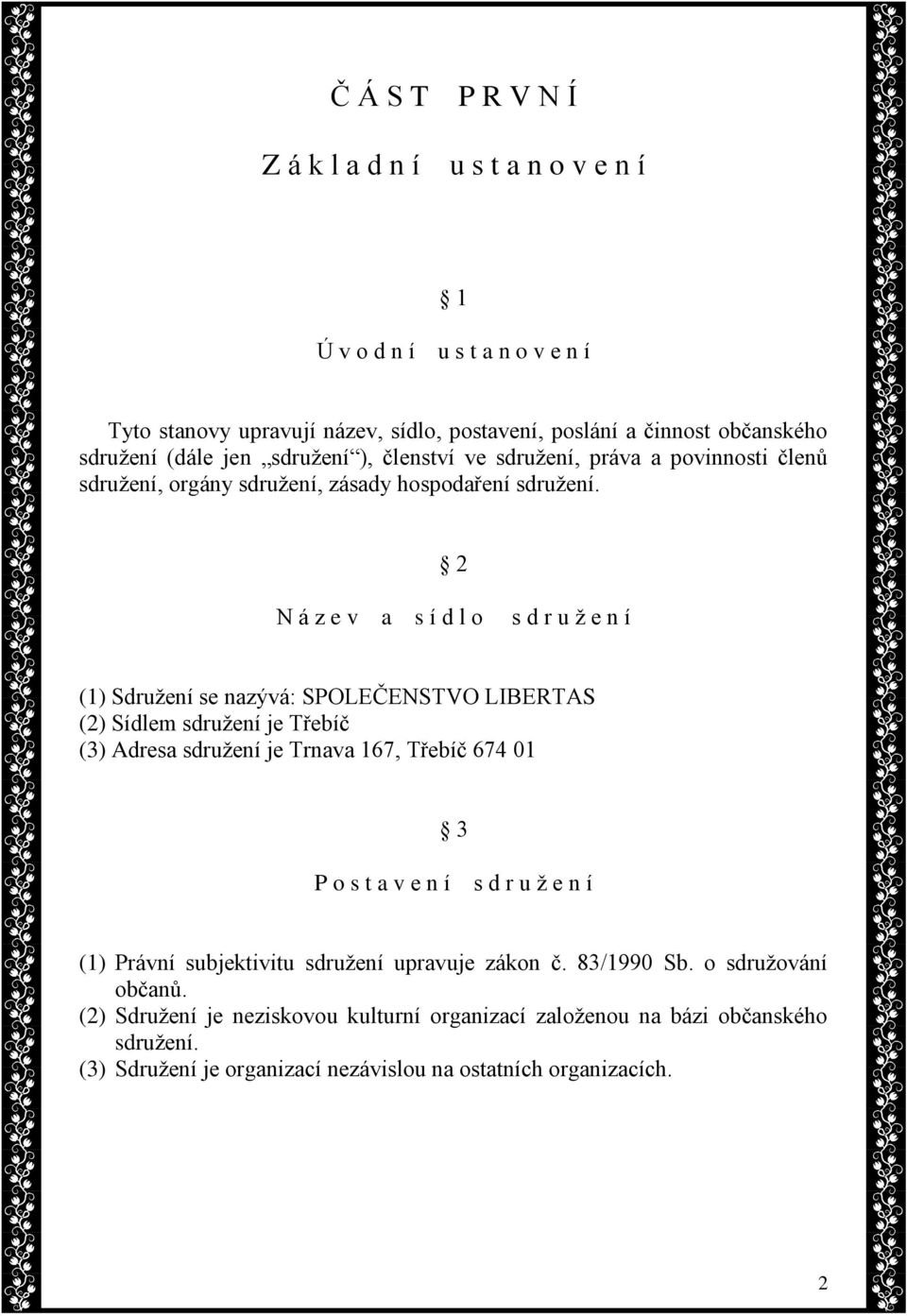 2 N á z e v a s í d l o s d r u ž e n í (1) Sdružení se nazývá: SPOLEČENSTVO LIBERTAS (2) Sídlem sdružení je Třebíč (3) Adresa sdružení je Trnava 167, Třebíč 674 01 3 P o s t a v e n