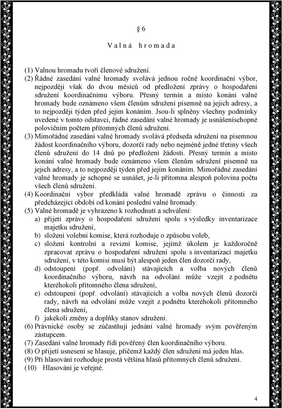 Přesný termín a místo konání valné hromady bude oznámeno všem členům sdružení písemně na jejich adresy, a to nejpozději týden před jejím konáním.