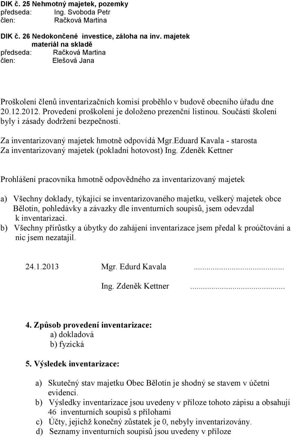 Provedení proškolení je doloženo prezenční listinou. Součástí školení byly i zásady dodržení bezpečnosti. Za inventarizovaný majetek hmotně odpovídá Mgr.