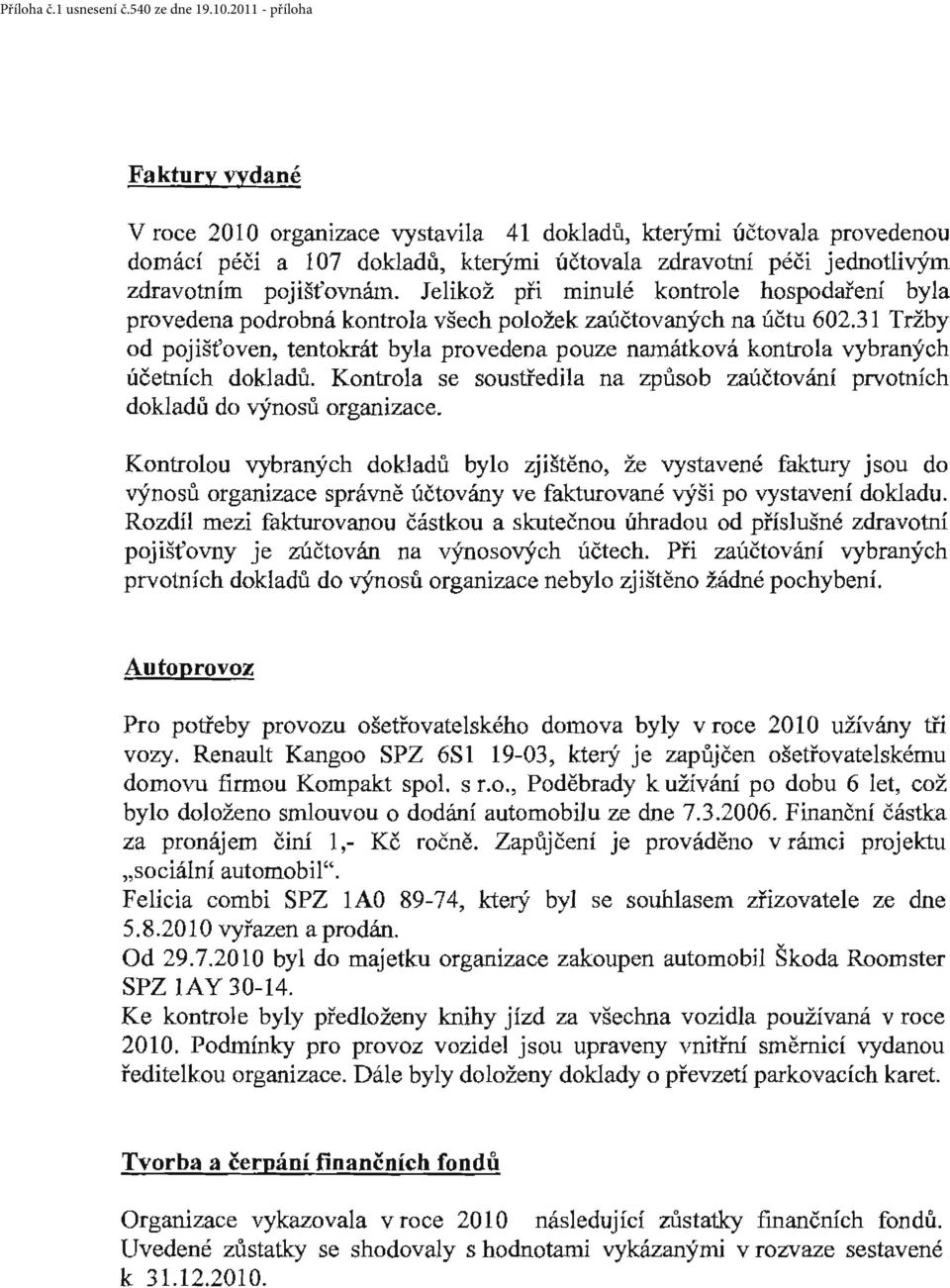 31 Tržby od pojišťoven, tentokrát byla provedena pouze namátková kontrola vybraných účetních dokladů. Kontrola se soustředila na způsob zaúčtování prvotních dokladů do výnosů organizace.